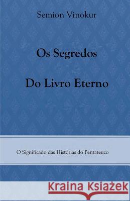 Os Segredos do Livro Eterno: O Significado das Histórias do Pentateuco Vinokur, Semion 9781508717485