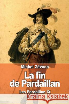 La fin de Pardaillan: Les Pardaillan IX Zevaco, Michel 9781508717720 Createspace