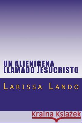 Un alienígena llamado Jesucristo Lando, Larissa 9781508718444