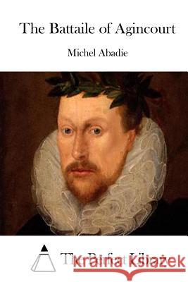 The Battaile of Agincourt Michel Abadie The Perfect Library 9781508718604 Createspace