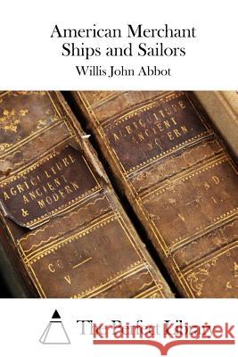 American Merchant Ships and Sailors Willis John Abbot The Perfect Library 9781508719045