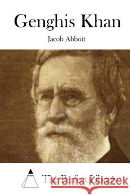 Genghis Khan Jacob Abbott The Perfect Library 9781508720645 Createspace