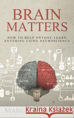 Brain Matters: How to help anyone learn anything using neuroscience Meacham, Margie 9781508722137 Createspace