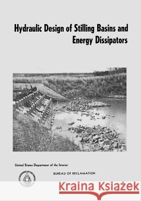 Hydraulic Design of Stilling Basins and Energy Dissipators A. J. Peterka U. S. Department of the Interior 9781508722816 Createspace