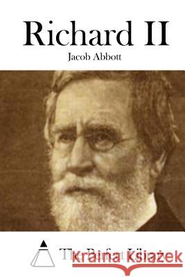 Richard II Jacob Abbott The Perfect Library 9781508723073 Createspace