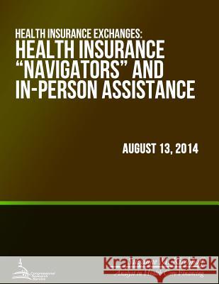 Health Insurance Exchanges: Health Insurance ?Navigators? and In-Person Assistance Kirchhoff, Suzanne M. 9781508723165 Createspace