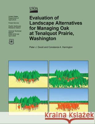 Evaluation of Landscape Alternatives for Managing Oak at Tenalquot Prairie, Washington United States Department of Agriculture 9781508723721