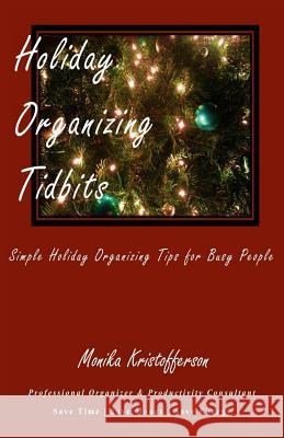 Holiday Organizing Tidbits: Simple Holiday Organizing Tips for Busy People Monika Kristofferson 9781508724070