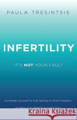Infertility: It's NOT Your Fault Tresintsis, Paula 9781508725268 Createspace