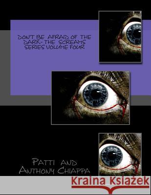 Don't Be Afraid Of The Dark- The Screams Series Volume Four Chiappa, Patti and Anthony 9781508725787