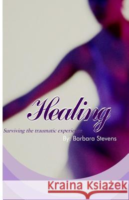 Healing: Surviving your traumatic experience Stevens, Barbara 9781508727095 Createspace