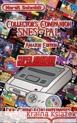 Collector's Companion SNES - PAL: Der Guide für unterwegs - 534 Titel & 121 Variationen Schmidt, Marek 9781508728511