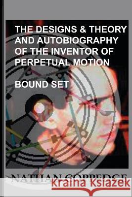 The Designs & Theory and the Autobiography of the Inventor of Perpetual Motion: Bound Set... Nathan Coppedge 9781508729082 Createspace