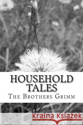 Household Tales: (The Brothers Grimm Classics Collection) The Brothers Grimm 9781508730255 Createspace