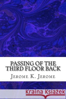 Passing Of The Third Floor Back: (Jerome K. Jerome Classics Collection) Jerome, Jerome K. 9781508730798 Createspace