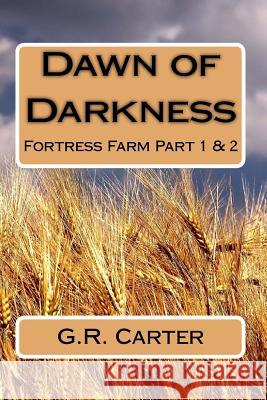 Dawn of Darkness: Fortress Farm Part 1 G. R. Carter 9781508731498 Createspace