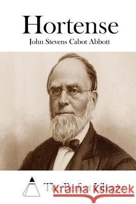 Hortense John Stevens Cabot Abbott The Perfect Library 9781508731535 Createspace