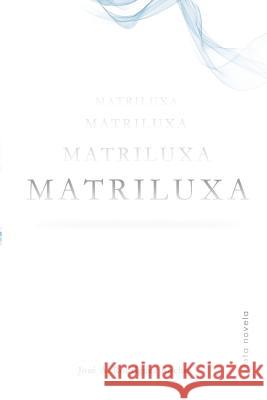 Matriluxa: Meta novela Jose a. Rodrigue 9781508732822 Createspace Independent Publishing Platform