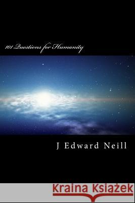 101 Questions for Humanity: Coffee Table Philosophy J. Edward Neill 9781508733027 Createspace Independent Publishing Platform