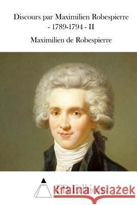 Discours par Maximilien Robespierre - 1789-1794 - II Fb Editions 9781508733065 Createspace