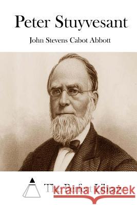 Peter Stuyvesant John Stevens Cabot Abbott The Perfect Library 9781508733317 Createspace