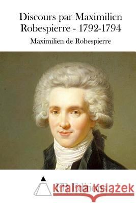 Discours par Maximilien Robespierre - 1792-1794 Fb Editions 9781508733560 Createspace