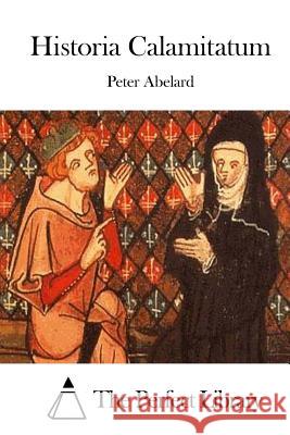 Historia Calamitatum Peter Abelard The Perfect Library 9781508734161