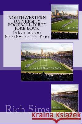 Northwestern University Football Dirty Joke Book: Jokes About Northwestern Fans Sims, Rich 9781508734291 Createspace