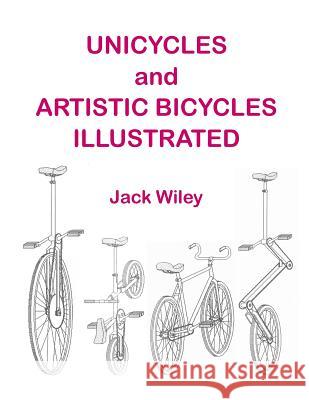 Unicycles and Artistic Bicycles Illustrated Jack Wiley 9781508734314 Createspace