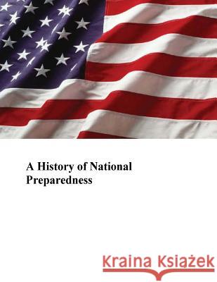 A History of National Preparedness U. S. Department of Homeland Security 9781508734840 Createspace