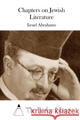 Chapters on Jewish Literature Israel Abrahams The Perfect Library 9781508734970 Createspace