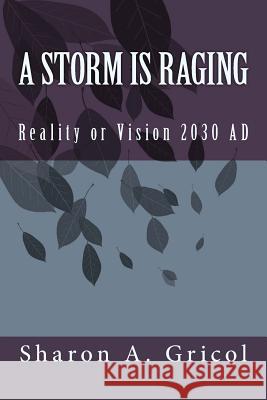 A Storm is Raging: Reality or Vision 2030 AD Gricol, Sharon 9781508735366 Createspace