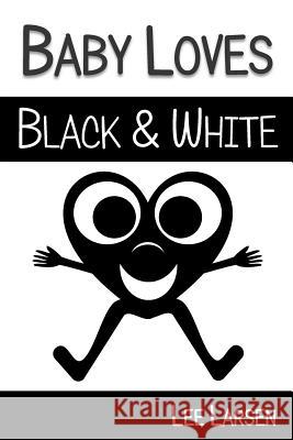 Baby Loves Black and White: High-Contrast Images to Stimulate Your Baby's Brain Lee Larsen 9781508735397