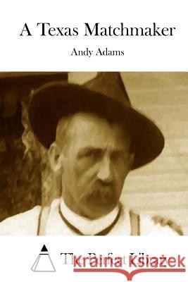 A Texas Matchmaker Andy Adams The Perfect Library 9781508735427 Createspace