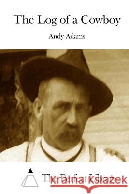 The Log of a Cowboy Andy Adams The Perfect Library 9781508735816 Createspace