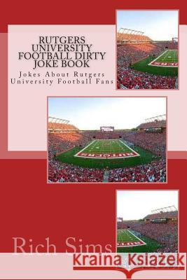 Rutgers University Football Dirty Joke Book: Jokes About Rutgers University Football Fans Sims, Rich 9781508735977 Createspace