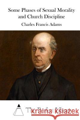 Some Phases of Sexual Morality and Church Discipline Charles Francis Adams The Perfect Library 9781508737162 Createspace