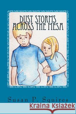 Dust Storms Across the Mesa: Sean and Ella's Amazing Adventure Susan Squires 9781508738572 Createspace