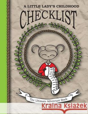 A Little Lady's Childhood Checklist: The Ultimate Adventure Book Ashley Goodmaster Ashley Goodmaster 9781508738893 Createspace Independent Publishing Platform