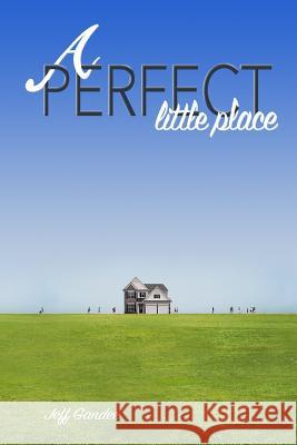 A Perfect Little Place MR Jeffrey D. Gandee 9781508739890 Createspace