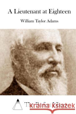 A Lieutenant at Eighteen William Taylor Adams The Perfect Library 9781508739937 Createspace