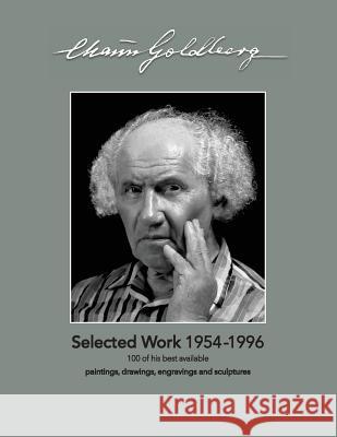 Chaim Goldberg: Selected Work 1954-1996: 100 of his best available Paintings, Drawings and Sculptures Goldberg, Shalom 9781508741312 Createspace