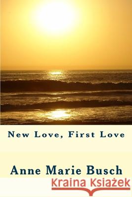 New Love, First Love Anne Marie Busch 9781508741695