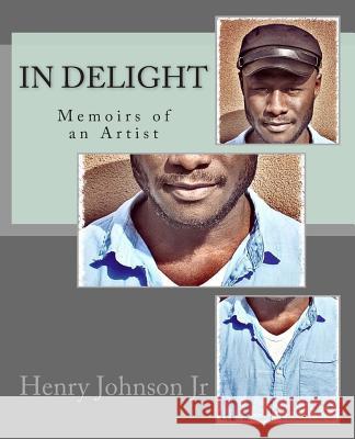 In Delight: Memoirs of an Artist Henry Johnso 9781508742319 Createspace