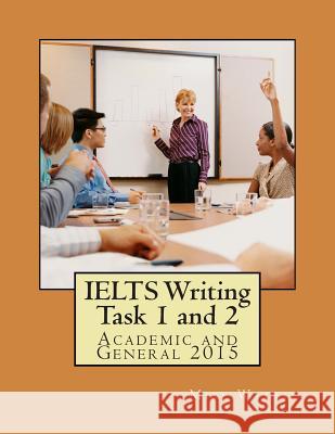 IELTS Writing Task 1 and 2: Academic and General 2015 Wattie, Mike 9781508742425 Createspace