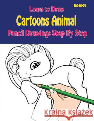 Learn to Draw Cartoons: Pencil Drawings Step By Step Book 2: Pencil Drawing Ideas for Absolute Beginners Gala Publication 9781508742890 Createspace Independent Publishing Platform
