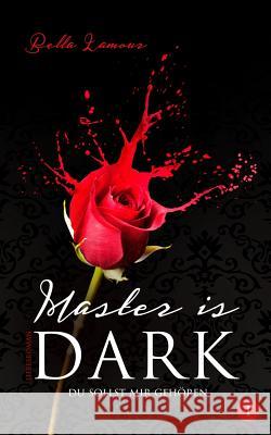 Master is Dark (BDSM Serie, deutsch): Episode 1 Lamour, Bella 9781508743903 Createspace Independent Publishing Platform