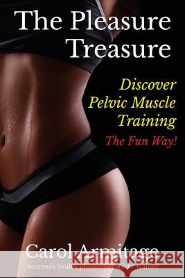 The Pleasure Treasure: Discover pelvic floor muscle training the fun way Armitage, Carol 9781508744023 Createspace