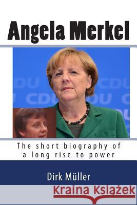 Angela Merkel: The short biography of a long rise to power Wilton, Peter 9781508744771 Createspace