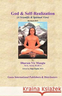 God & Self Realization (Scientific & Spiritual View): by Dharam Vir Mangla Gupta, Raju 9781508745280 Createspace